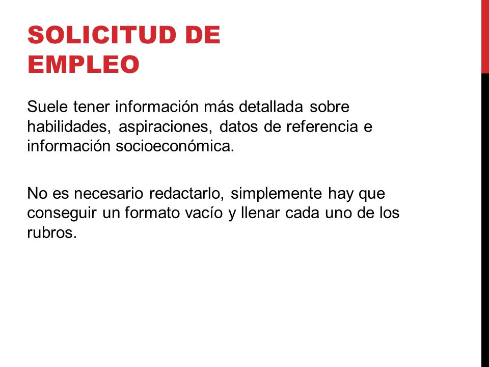 SOLICITUD DE EMPLEO Suele tener información más detallada sobre habilidades, aspiraciones, datos de referencia e información socioeconómica.