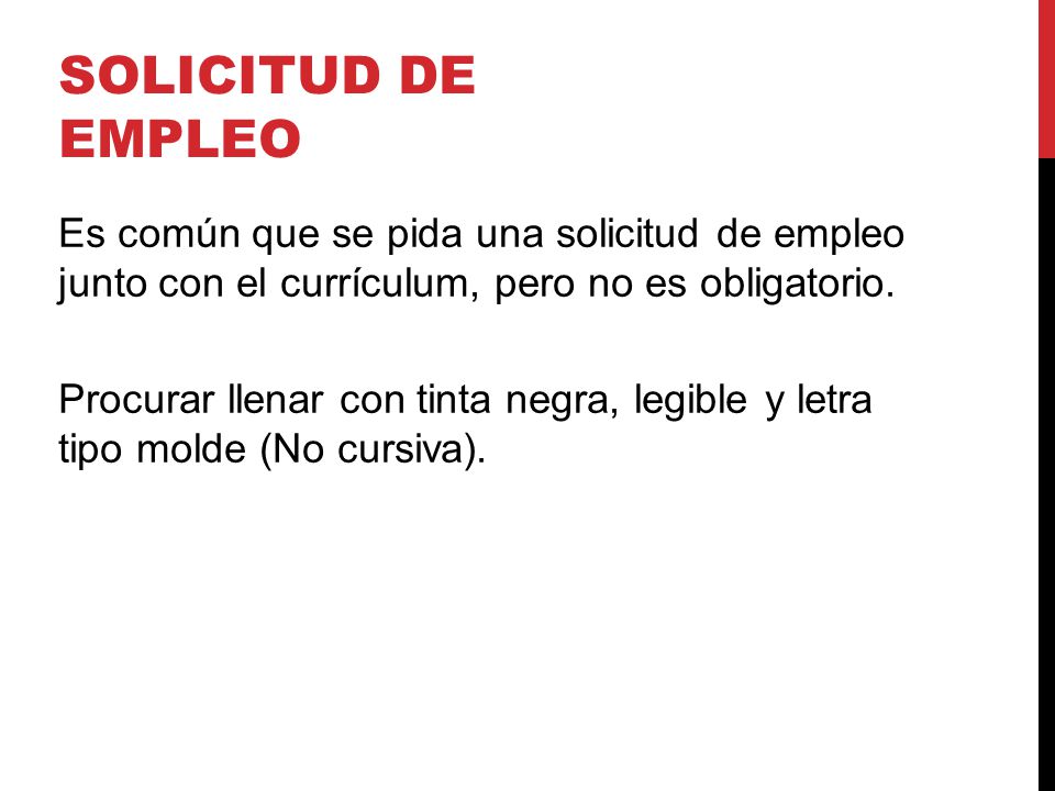 SOLICITUD DE EMPLEO Es común que se pida una solicitud de empleo junto con el currículum, pero no es obligatorio.