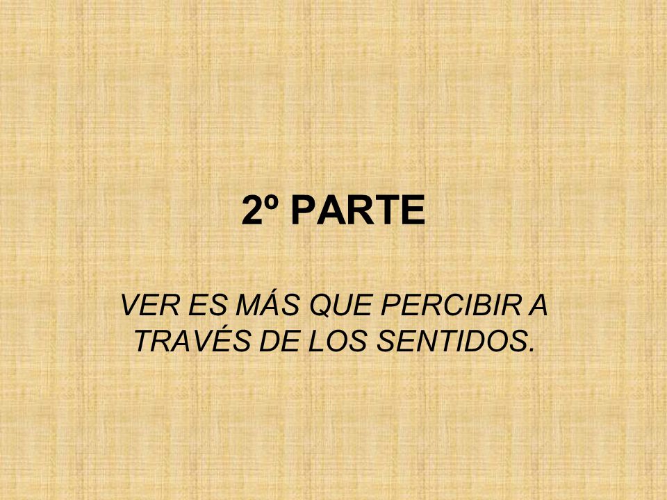 VER ES MÁS QUE PERCIBIR A TRAVÉS DE LOS SENTIDOS.