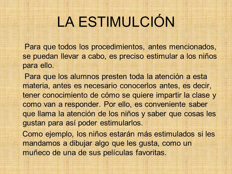 LA ESTIMULCIÓN Para que todos los procedimientos, antes mencionados, se puedan llevar a cabo, es preciso estimular a los niños para ello.