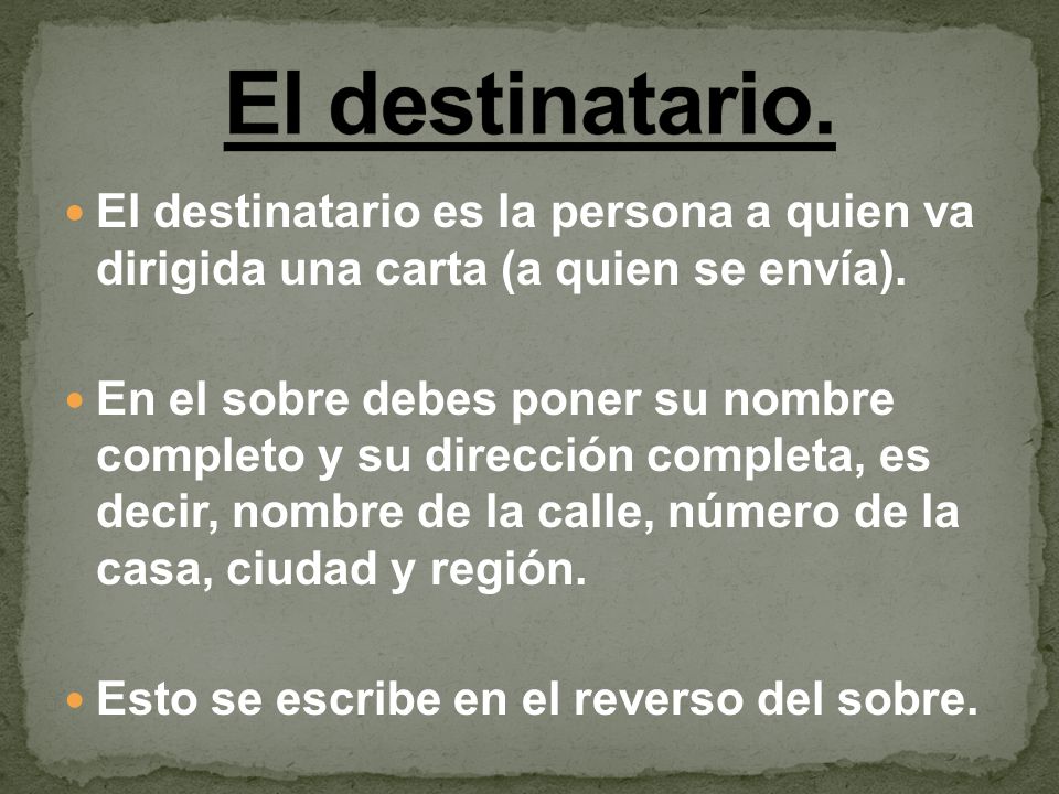 El destinatario. El destinatario es la persona a quien va dirigida una carta (a quien se envía).