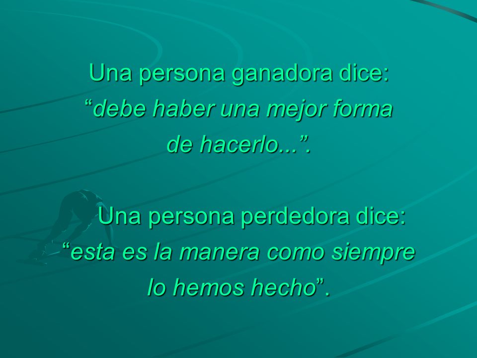 Una persona ganadora dice: debe haber una mejor forma de hacerlo... .