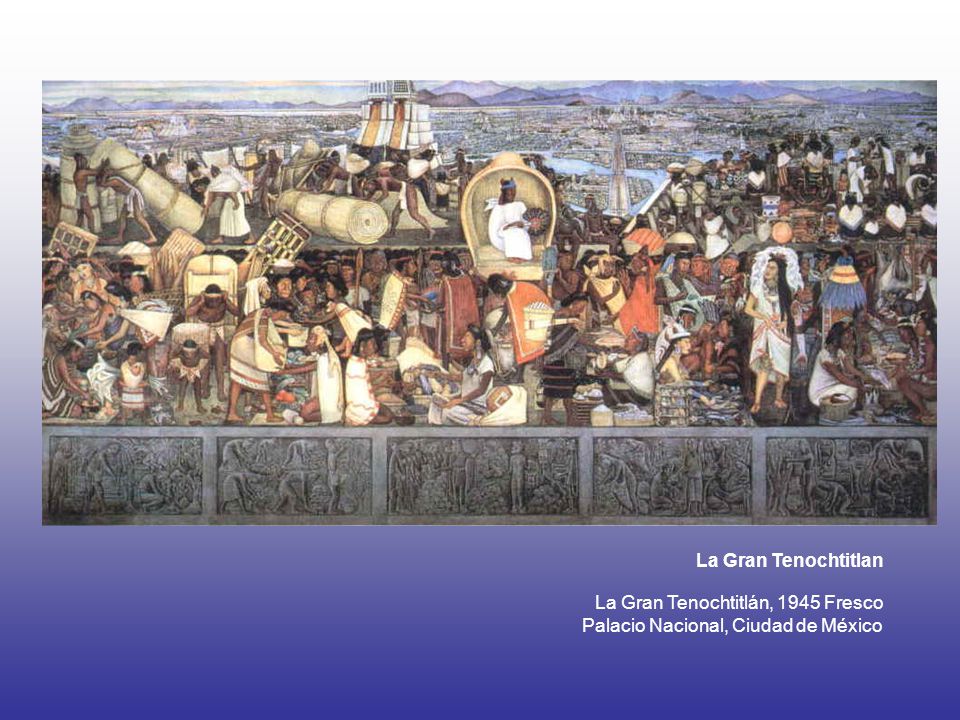 La Gran Tenochtitlan La Gran Tenochtitlán, 1945 Fresco Palacio Nacional, Ciudad de México