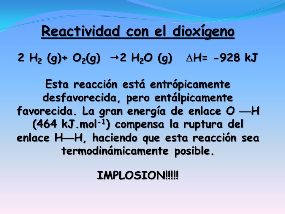 Reactividad con el dioxígeno 2 H2 (g)+ O2(g) 2 H2O (g) H= -928 kJ