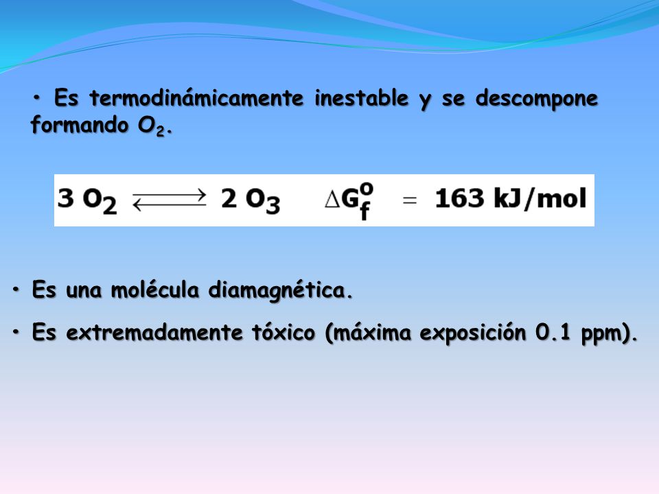• Es termodinámicamente inestable y se descompone formando O2.