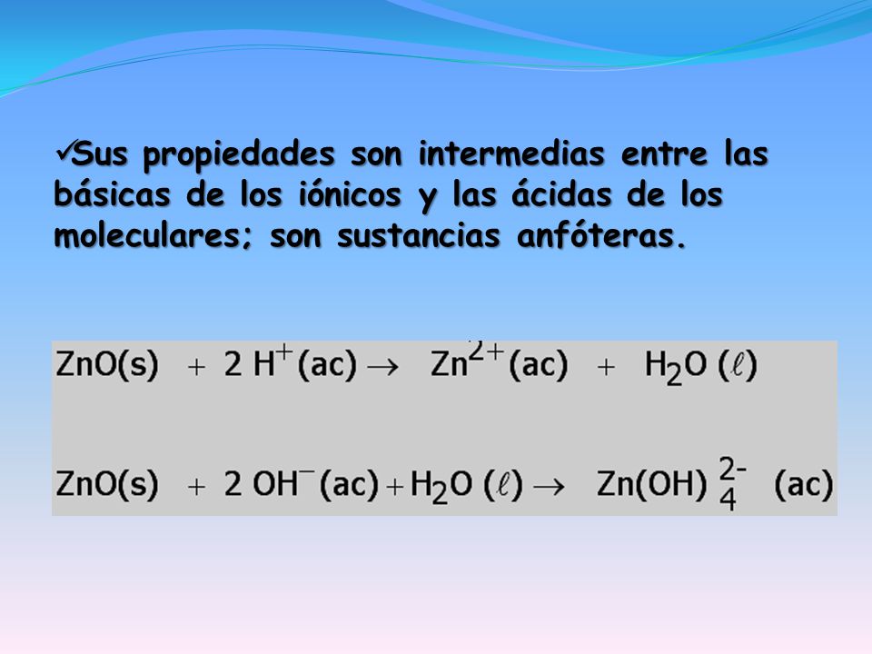 Sus propiedades son intermedias entre las básicas de los iónicos y las ácidas de los moleculares; son sustancias anfóteras.