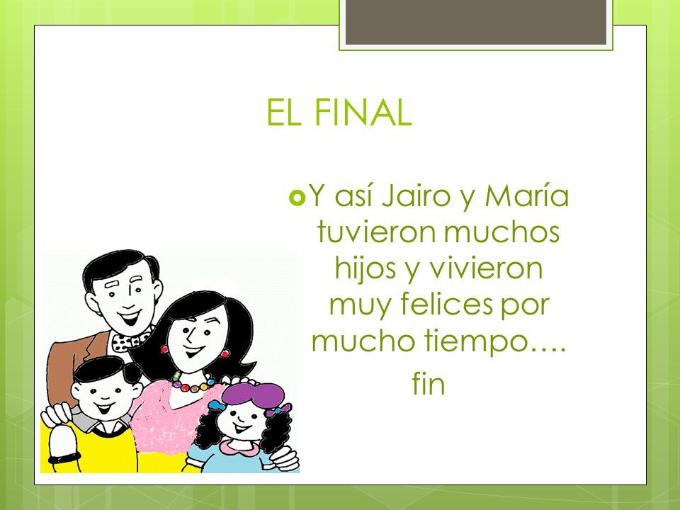 EL FINAL Y así Jairo y María tuvieron muchos hijos y vivieron muy felices por mucho tiempo…. fin