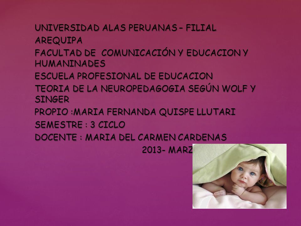 UNIVERSIDAD ALAS PERUANAS – FILIAL AREQUIPA FACULTAD DE COMUNICACIÓN Y EDUCACION Y HUMANINADES ESCUELA PROFESIONAL DE EDUCACION TEORIA DE LA NEUROPEDAGOGIA SEGÚN WOLF Y SINGER PROPIO :MARIA FERNANDA QUISPE LLUTARI SEMESTRE : 3 CICLO DOCENTE : MARIA DEL CARMEN CARDENAS MARZO