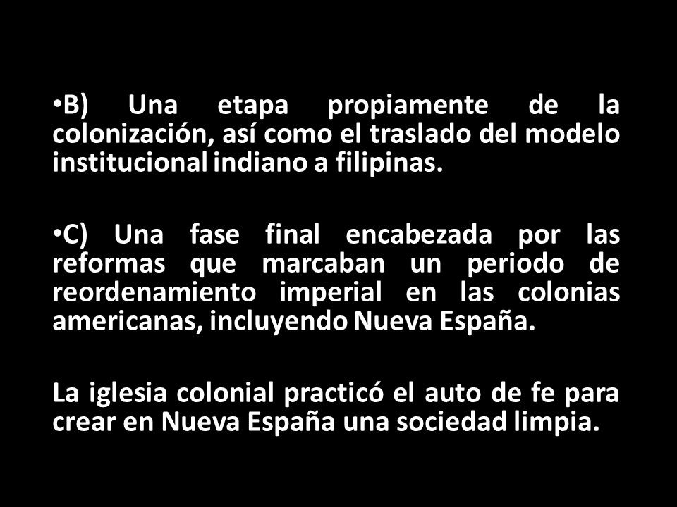 B) Una etapa propiamente de la colonización, así como el traslado del modelo institucional indiano a filipinas.