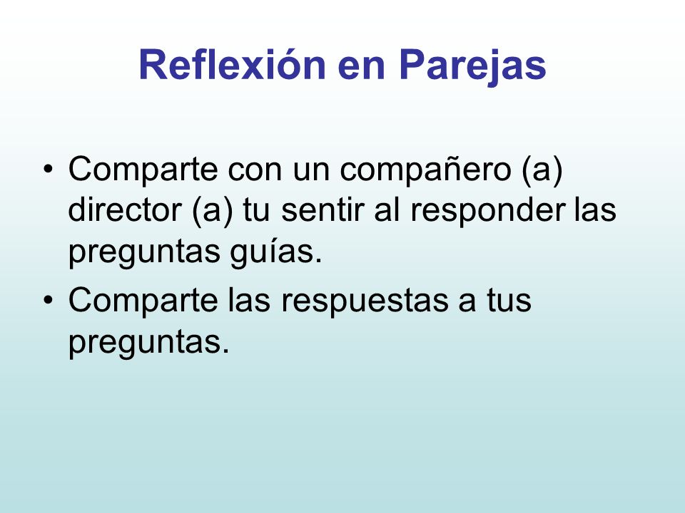 Reflexión en Parejas Comparte con un compañero (a) director (a) tu sentir al responder las preguntas guías.