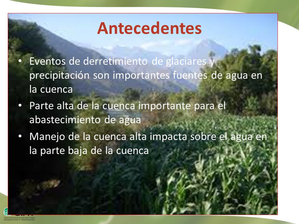 Antecedentes Eventos de derretimiento de glaciares y precipitación son importantes fuentes de agua en la cuenca.