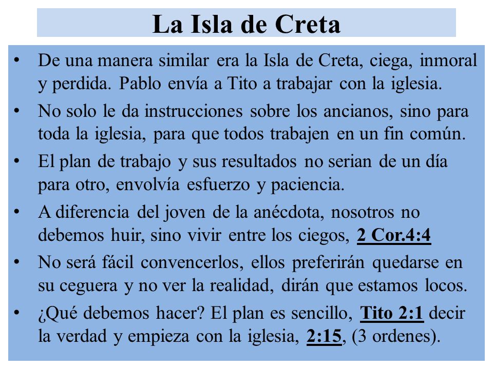 La Isla de Creta De una manera similar era la Isla de Creta, ciega, inmoral y perdida. Pablo envía a Tito a trabajar con la iglesia.