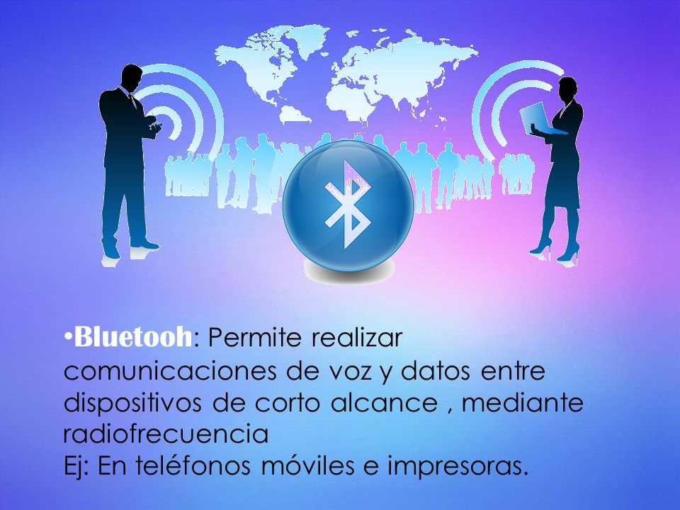 Bluetooh: Permite realizar comunicaciones de voz y datos entre dispositivos de corto alcance , mediante radiofrecuencia