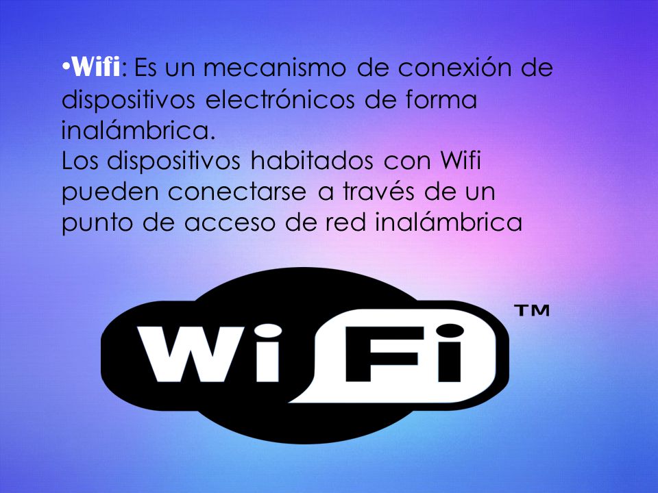 Wifi: Es un mecanismo de conexión de dispositivos electrónicos de forma inalámbrica.