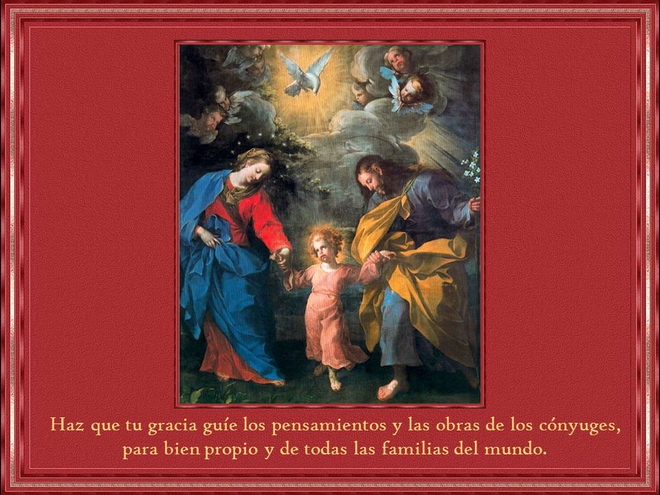 Haz que tu gracia guíe los pensamientos y las obras de los cónyuges, para bien propio y de todas las familias del mundo.