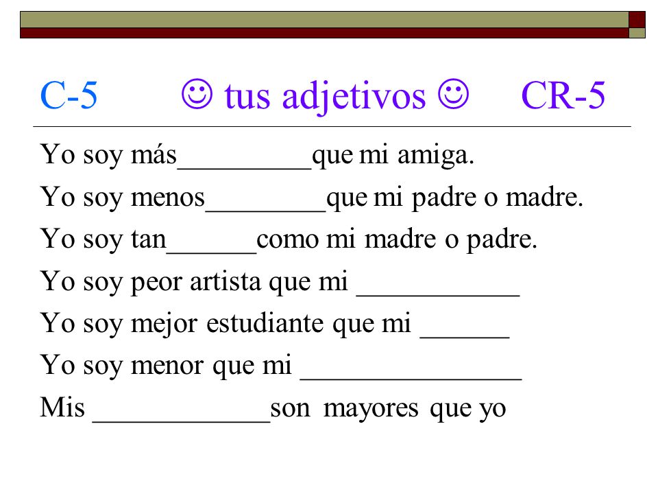 C-5  tus adjetivos  CR-5 Yo soy más_________que mi amiga.