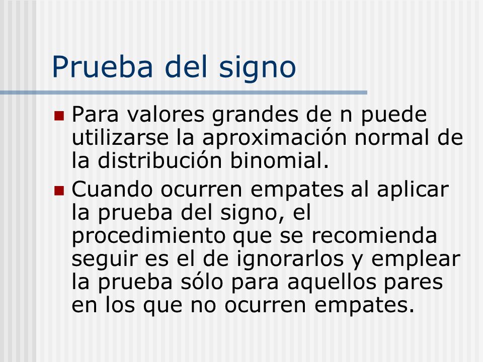 Prueba del signo Para valores grandes de n puede utilizarse la aproximación normal de la distribución binomial.