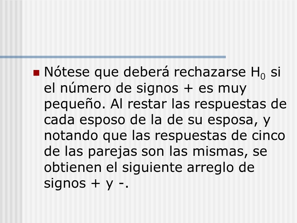 Nótese que deberá rechazarse H0 si el número de signos + es muy pequeño.