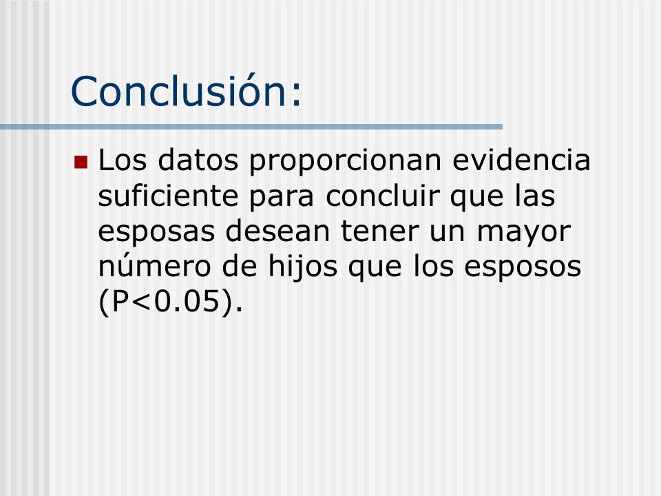 Conclusión: Los datos proporcionan evidencia suficiente para concluir que las esposas desean tener un mayor número de hijos que los esposos (P<0.05).