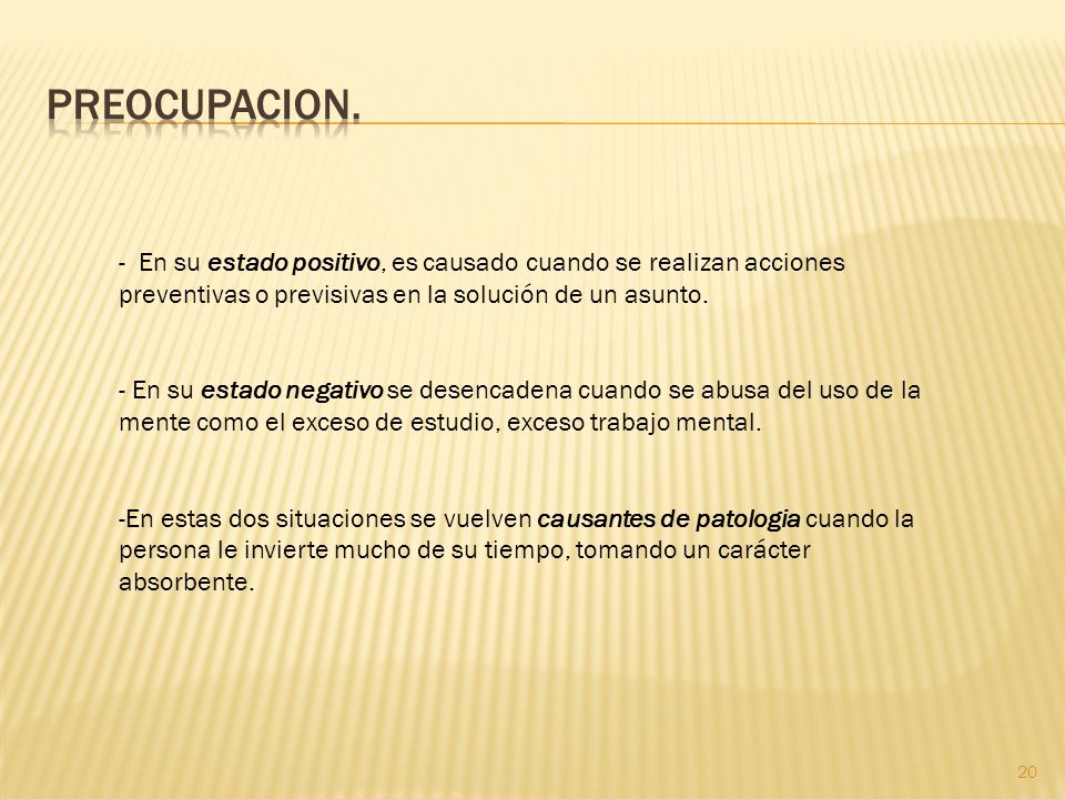 PREOCUPACION. - En su estado positivo, es causado cuando se realizan acciones preventivas o previsivas en la solución de un asunto.