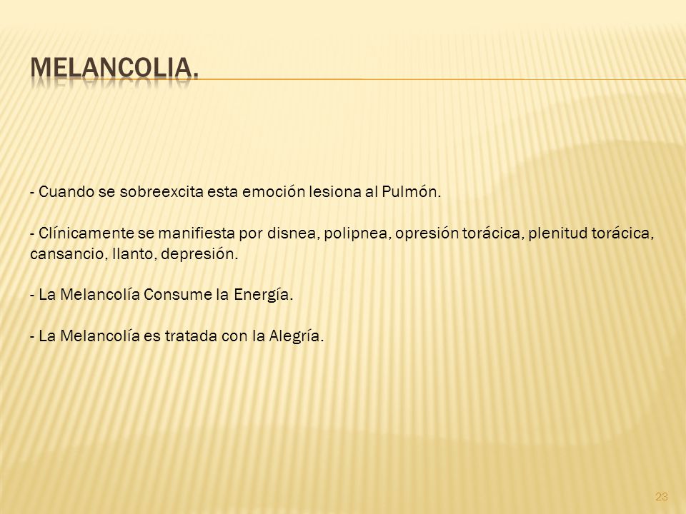 MELANCOLIA. - Cuando se sobreexcita esta emoción lesiona al Pulmón.