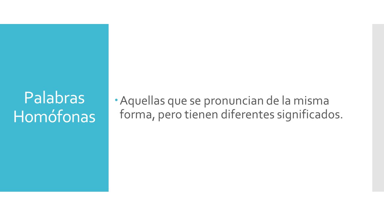 Aquellas que se pronuncian de la misma forma, pero tienen diferentes significados.