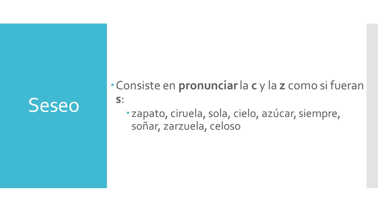 Seseo Consiste en pronunciar la c y la z como si fueran s: