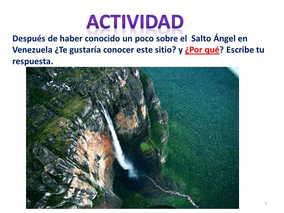 Actividad Después de haber conocido un poco sobre el Salto Ángel en Venezuela ¿Te gustaría conocer este sitio.