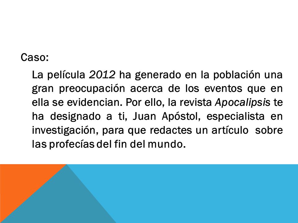 Caso: La película 2012 ha generado en la población una gran preocupación acerca de los eventos que en ella se evidencian.