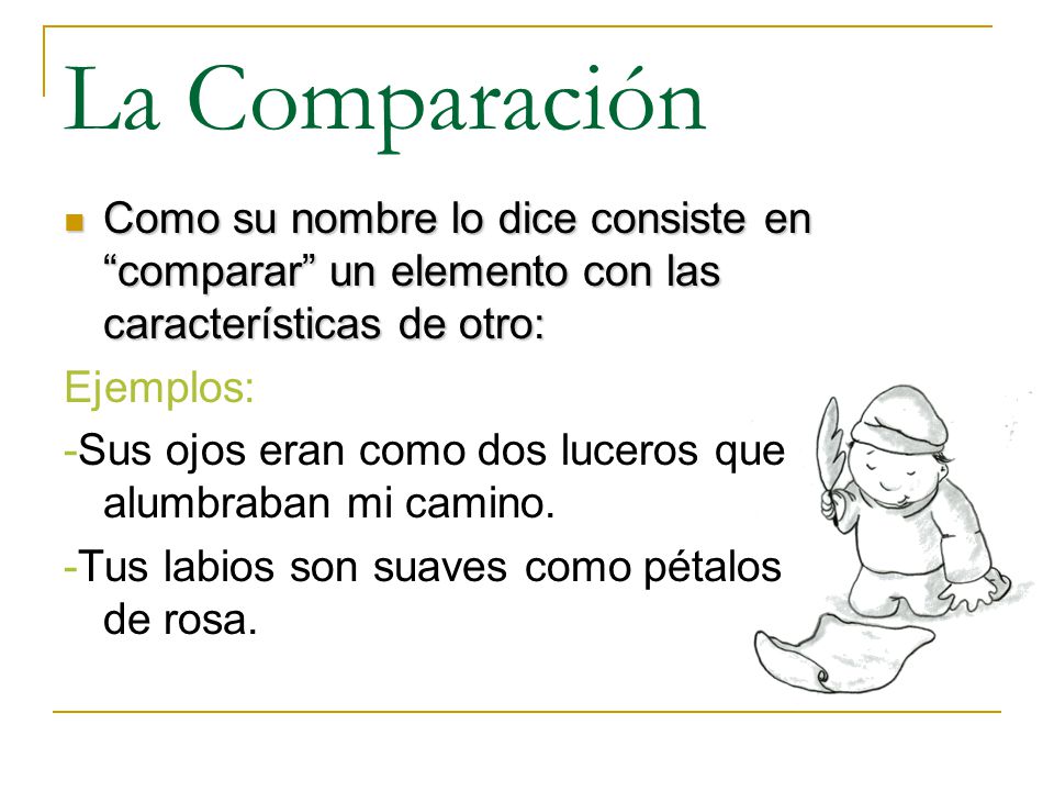 La Comparación Como su nombre lo dice consiste en comparar un elemento con las características de otro: