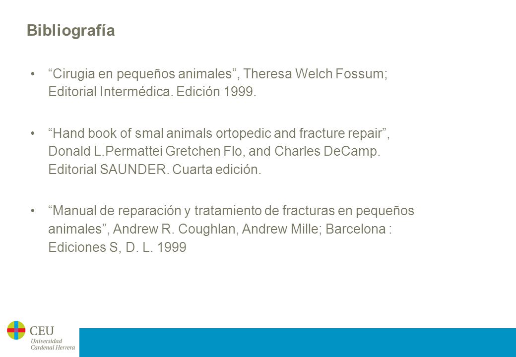 Bibliografía Cirugia en pequeños animales , Theresa Welch Fossum; Editorial Intermédica. Edición