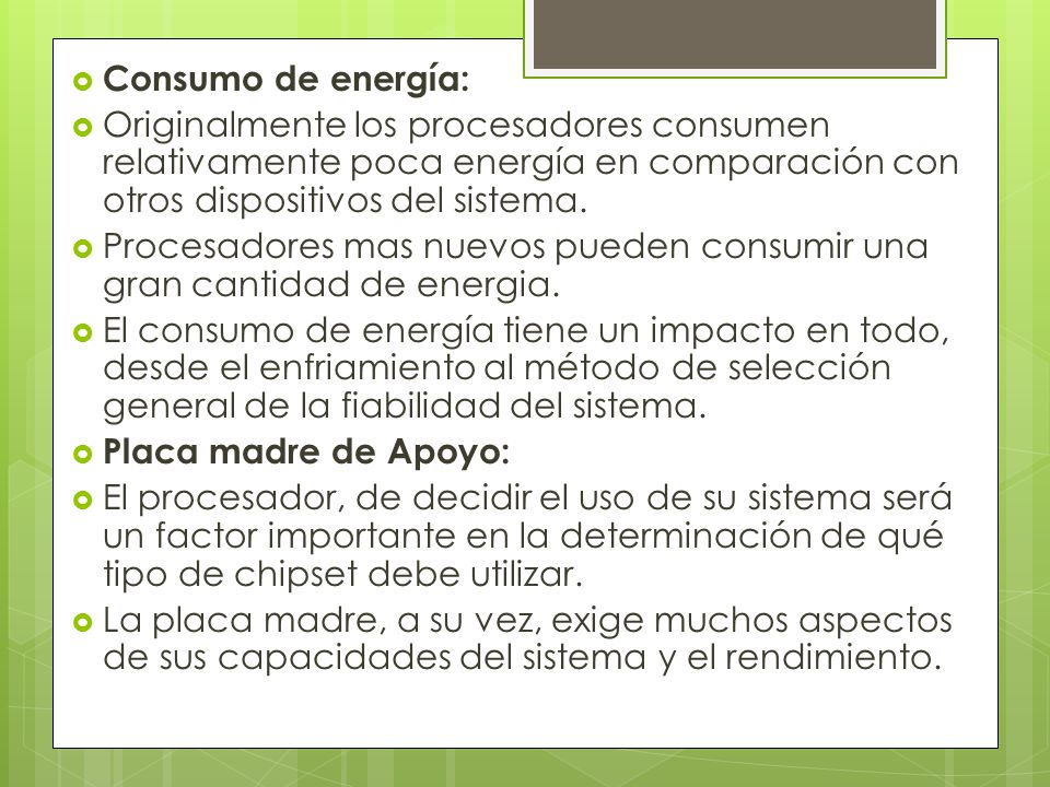 Consumo de energía: Originalmente los procesadores consumen relativamente poca energía en comparación con otros dispositivos del sistema.