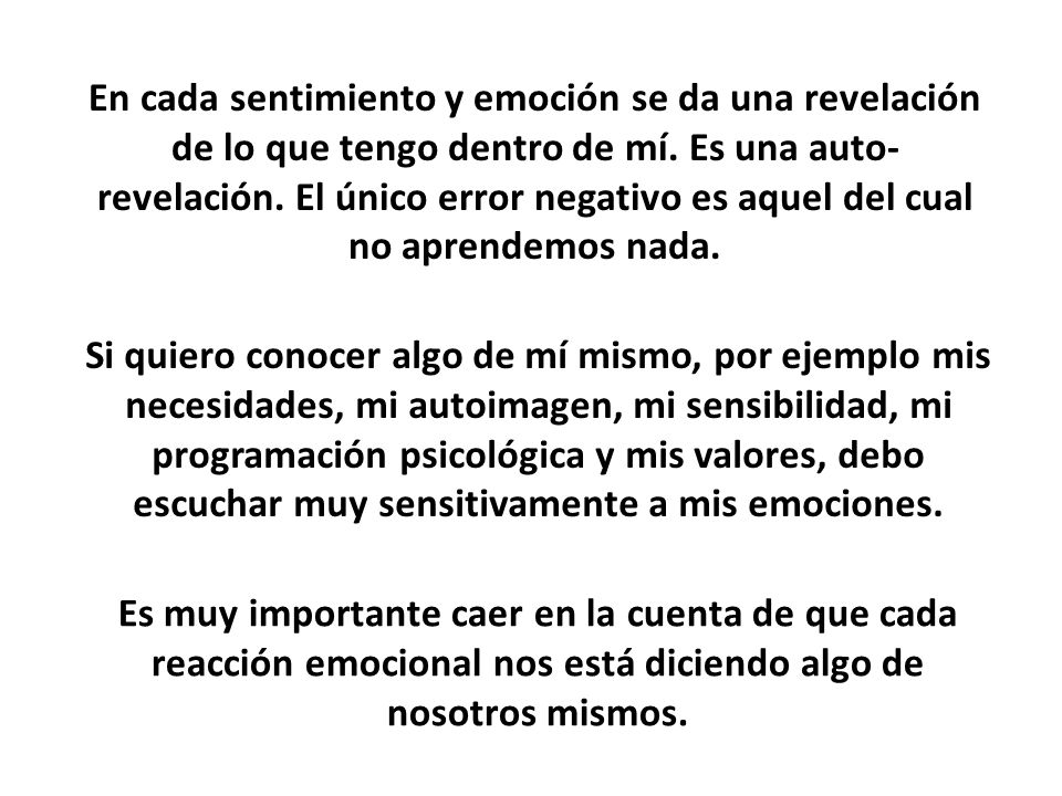 En cada sentimiento y emoción se da una revelación de lo que tengo dentro de mí. Es una auto-revelación. El único error negativo es aquel del cual no aprendemos nada.