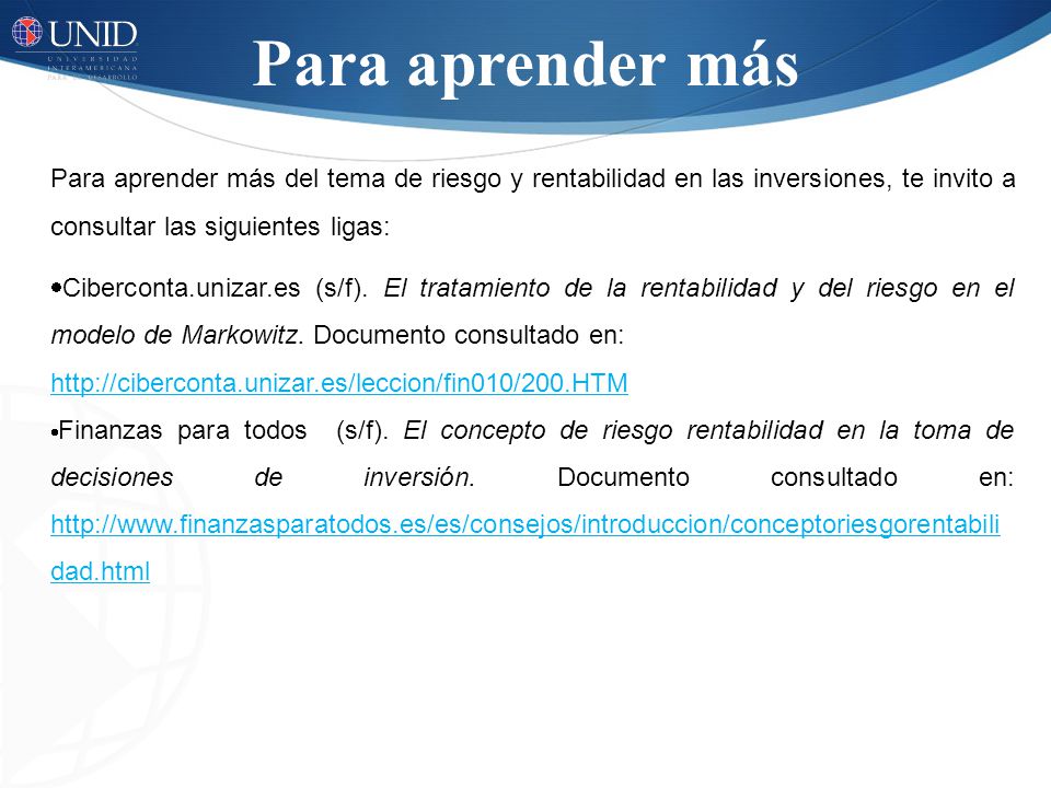 Para aprender más Para aprender más del tema de riesgo y rentabilidad en las inversiones, te invito a consultar las siguientes ligas: