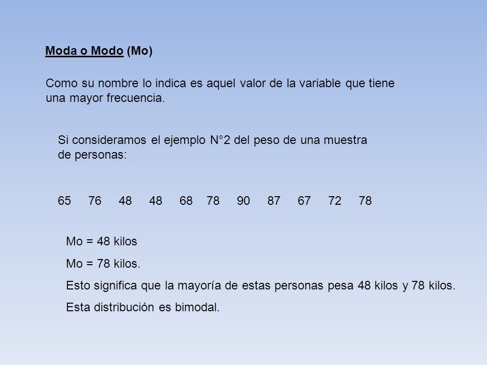 Moda o Modo (Mo) Como su nombre lo indica es aquel valor de la variable que tiene una mayor frecuencia.