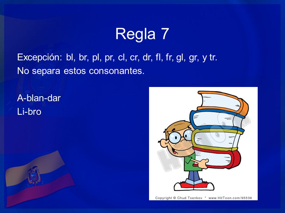 Regla 7 Excepción: bl, br, pl, pr, cl, cr, dr, fl, fr, gl, gr, y tr.