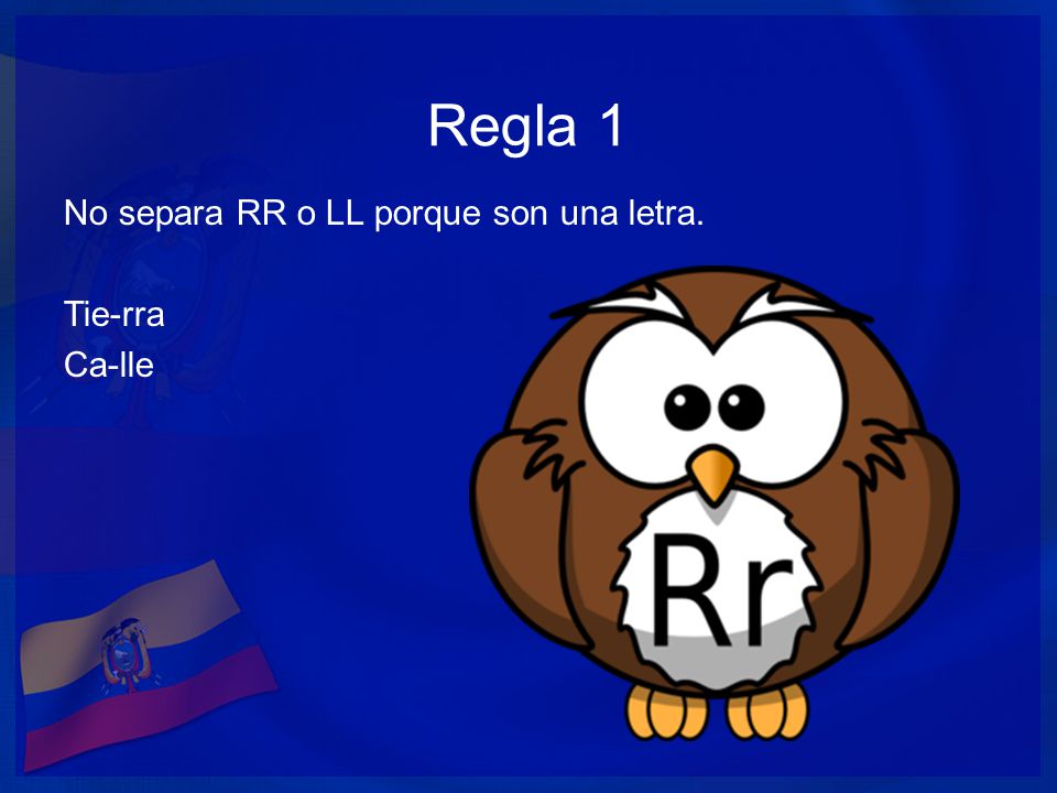 Regla 1 No separa RR o LL porque son una letra. Tie-rra Ca-lle