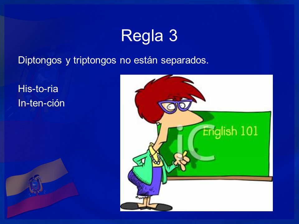 Regla 3 Diptongos y triptongos no están separados. His-to-ria In-ten-ción
