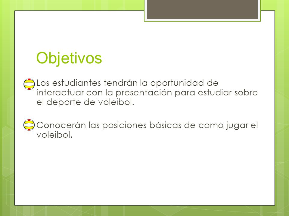 Objetivos Los estudiantes tendrán la oportunidad de interactuar con la presentación para estudiar sobre el deporte de voleibol.