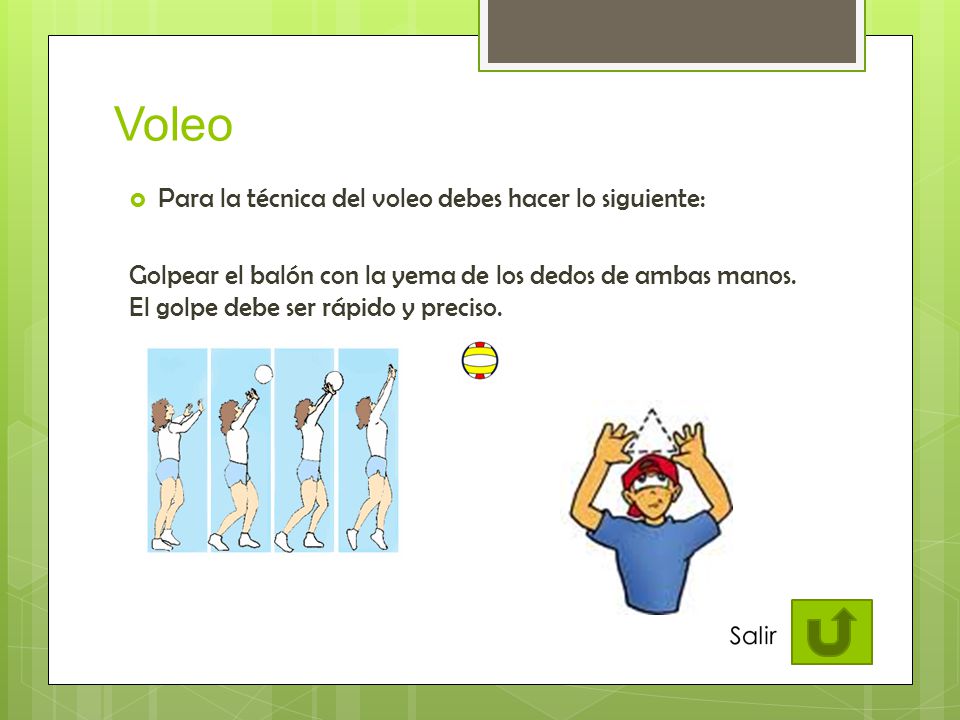 Voleo Para la técnica del voleo debes hacer lo siguiente: