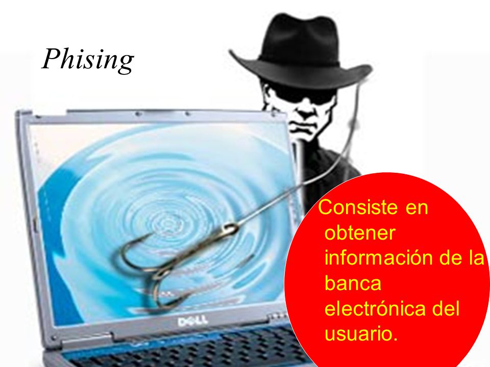 Phising Consiste en obtener información de la banca electrónica del usuario.