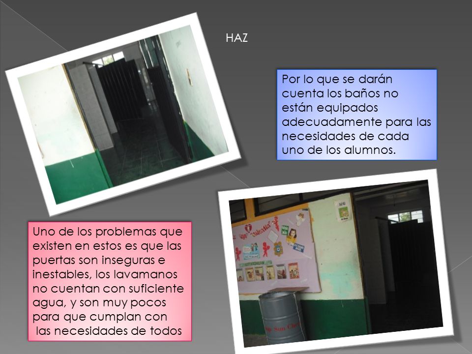 HAZ Por lo que se darán cuenta los baños no están equipados adecuadamente para las necesidades de cada uno de los alumnos.