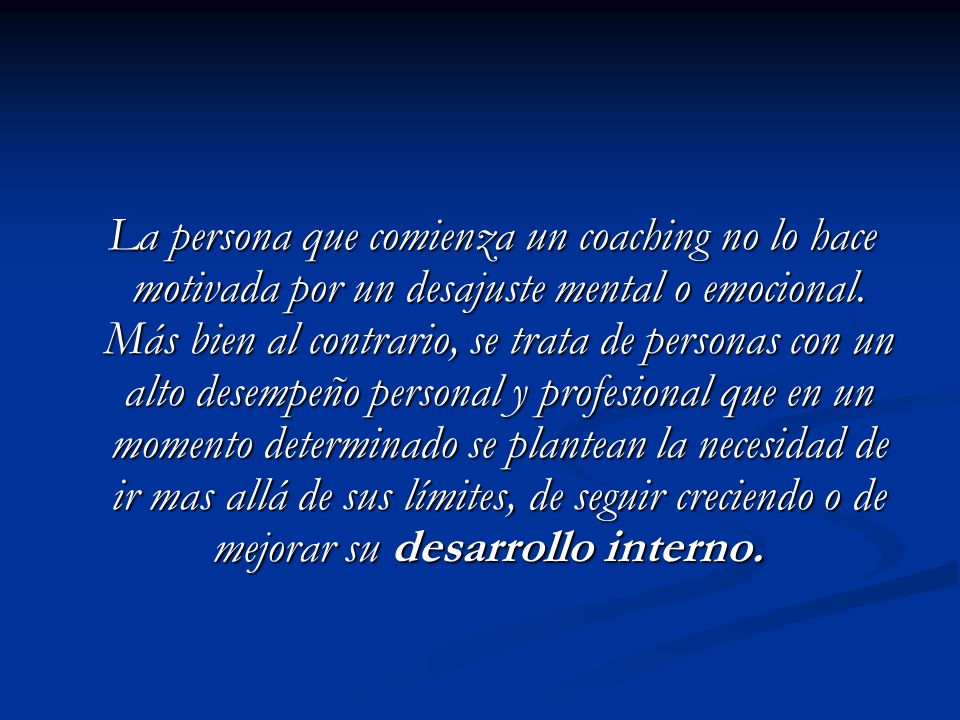 La persona que comienza un coaching no lo hace motivada por un desajuste mental o emocional.