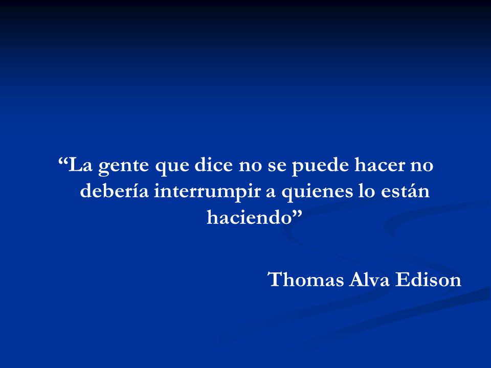 La gente que dice no se puede hacer no debería interrumpir a quienes lo están haciendo