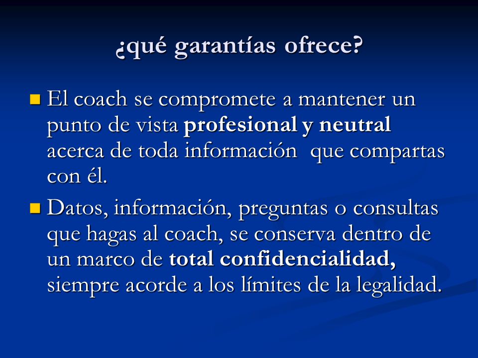 ¿qué garantías ofrece El coach se compromete a mantener un punto de vista profesional y neutral acerca de toda información que compartas con él.