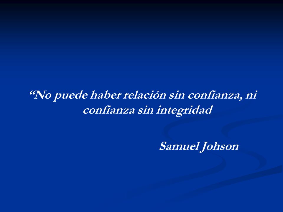 No puede haber relación sin confianza, ni confianza sin integridad