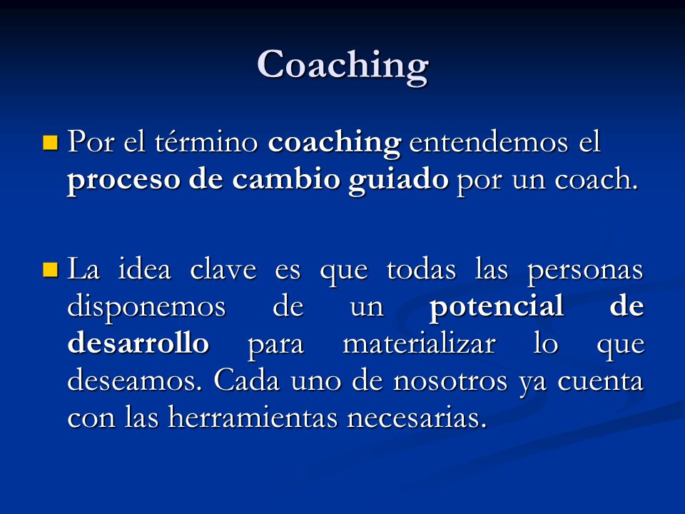 Coaching Por el término coaching entendemos el proceso de cambio guiado por un coach.