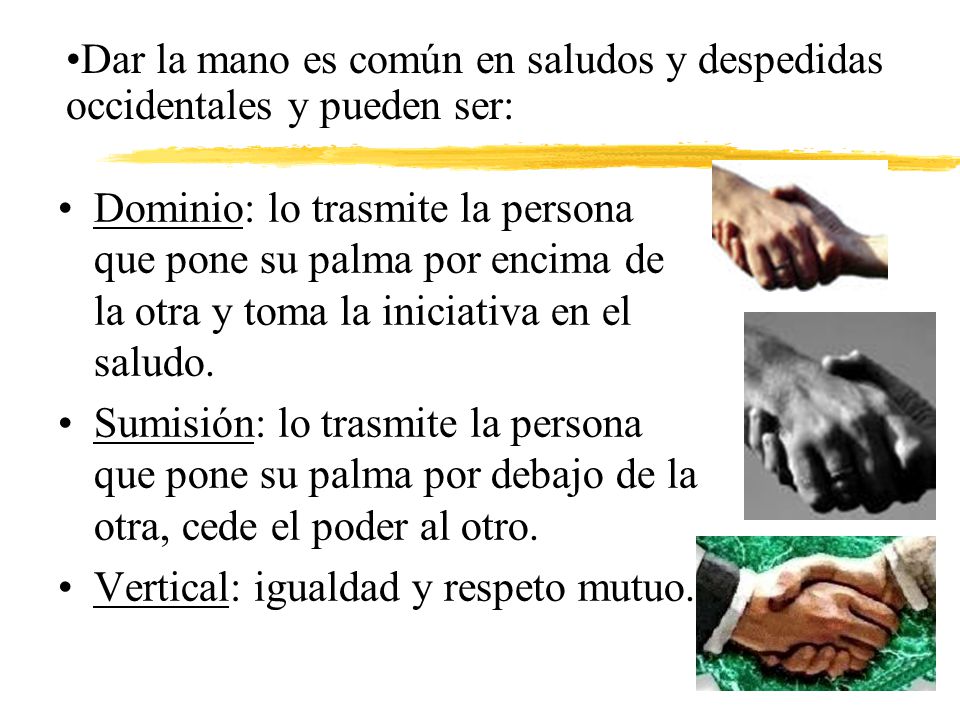 Dar la mano es común en saludos y despedidas occidentales y pueden ser: