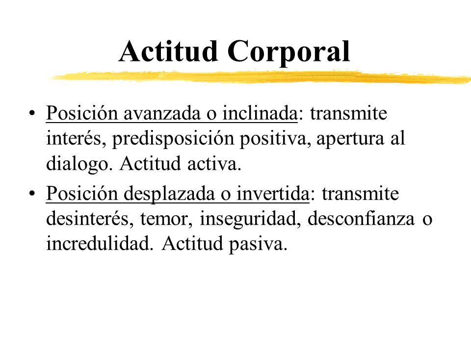 Actitud Corporal Posición avanzada o inclinada: transmite interés, predisposición positiva, apertura al dialogo. Actitud activa.