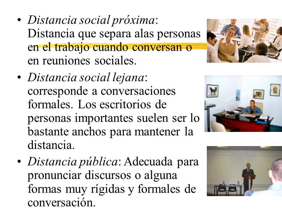 Distancia social próxima: Distancia que separa alas personas en el trabajo cuando conversan o en reuniones sociales.